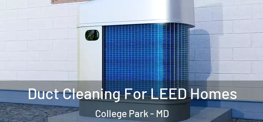  Duct Cleaning For LEED Homes College Park - MD