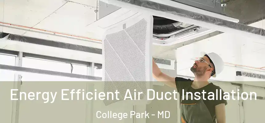  Energy Efficient Air Duct Installation College Park - MD